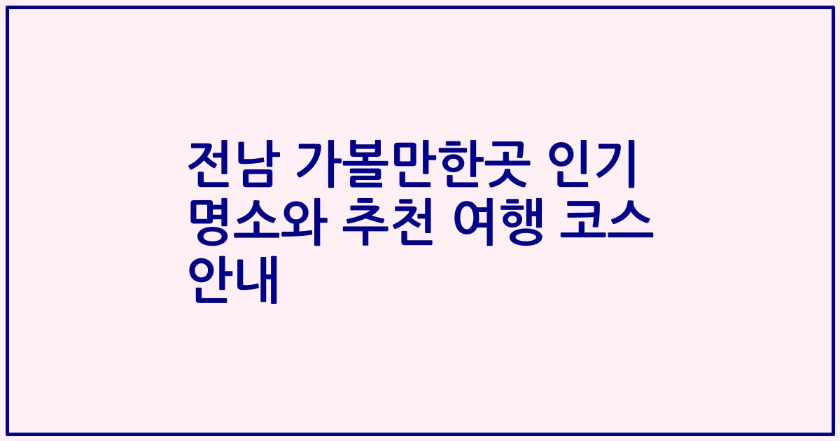 전남 가볼만한곳 인기 명소와 추천 여행 코스 안내