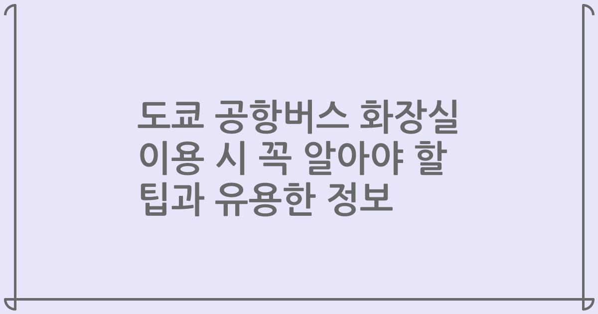 도쿄 공항버스 화장실 이용 시 꼭 알아야 할 팁과 유용한 정보