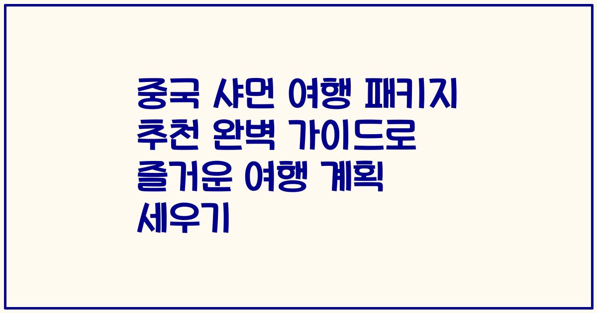 중국 샤먼 여행 패키지 추천 완벽 가이드로 즐거운 여행 계획 세우기
