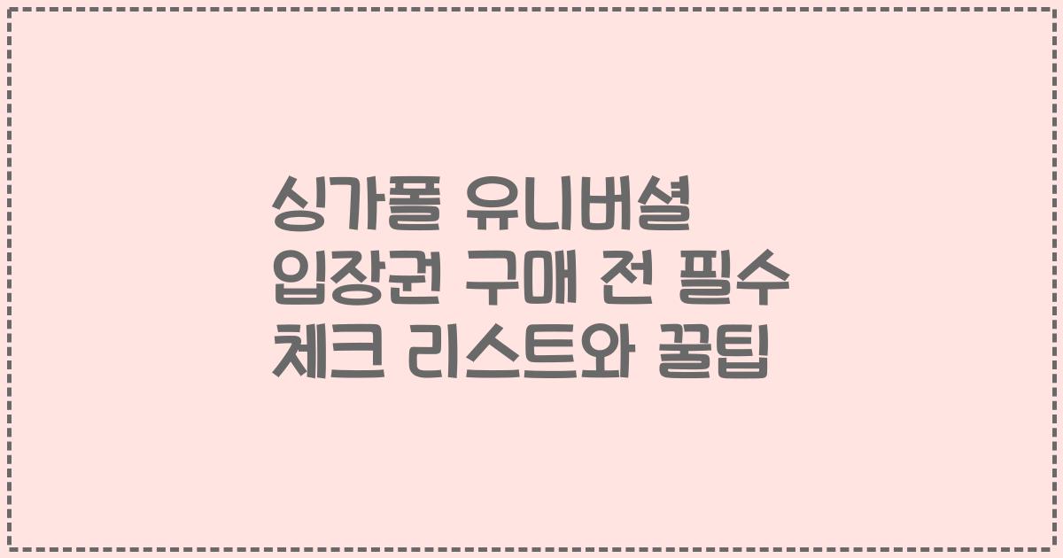 싱가폴 유니버셜 입장권 구매 전 필수 체크 리스트와 꿀팁