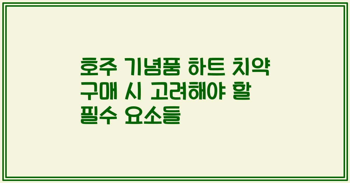 호주 기념품 하트 치약 구매 시 고려해야 할 필수 요소들