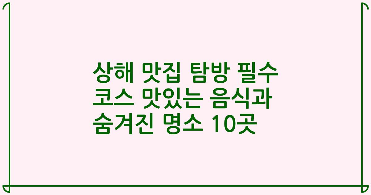 상해 맛집 탐방 필수 코스 맛있는 음식과 숨겨진 명소 10곳