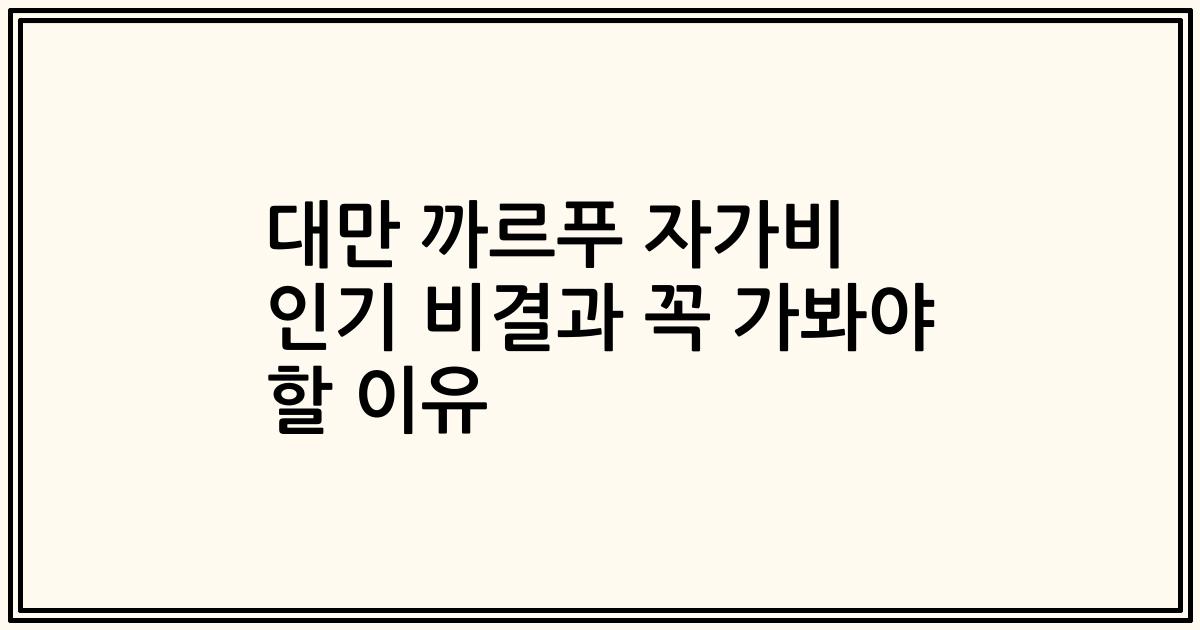 대만 까르푸 자가비 인기 비결과 꼭 가봐야 할 이유