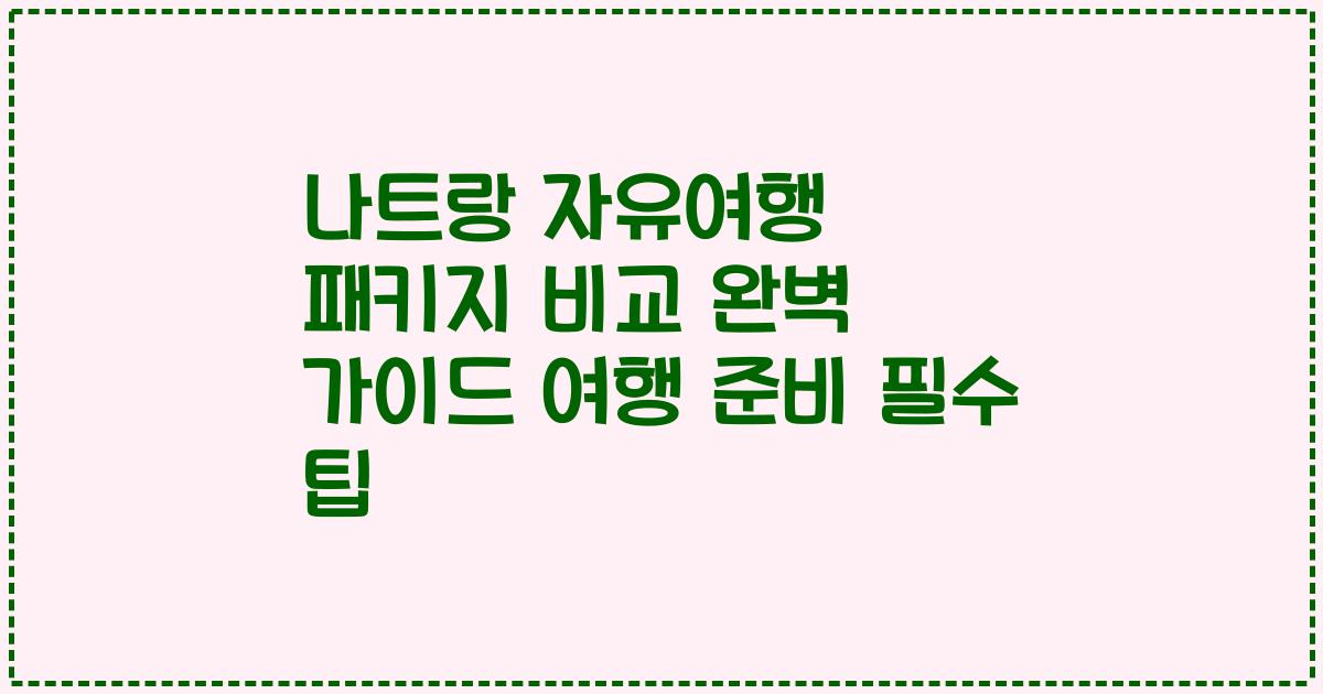 나트랑 자유여행 패키지 비교 완벽 가이드 여행 준비 필수 팁