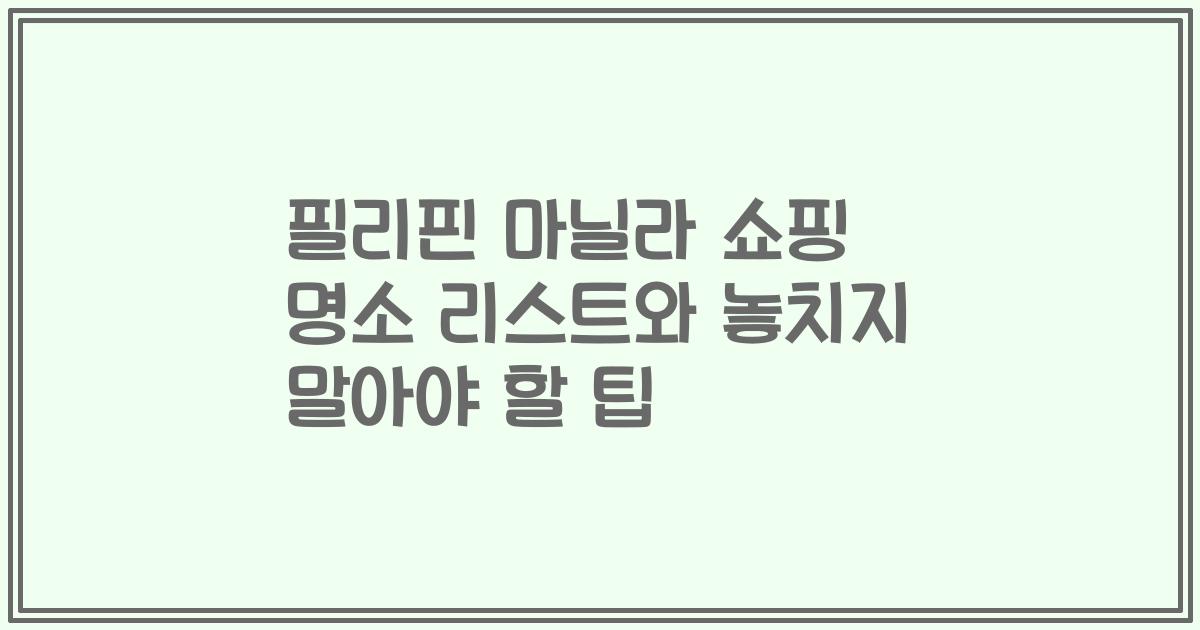 필리핀 마닐라 쇼핑 명소 리스트와 놓치지 말아야 할 팁