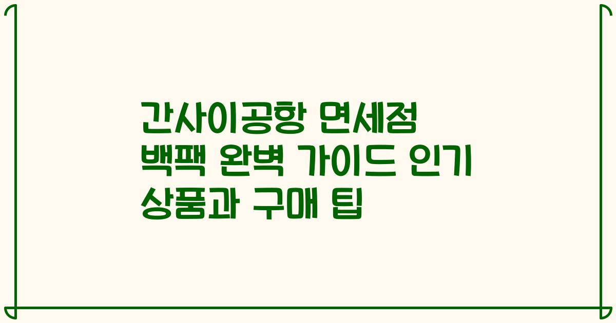 간사이공항 면세점 백팩 완벽 가이드 인기 상품과 구매 팁