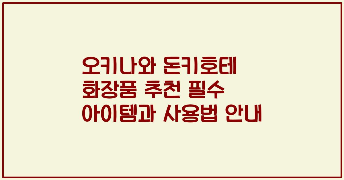 오키나와 돈키호테 화장품 추천 필수 아이템과 사용법 안내
