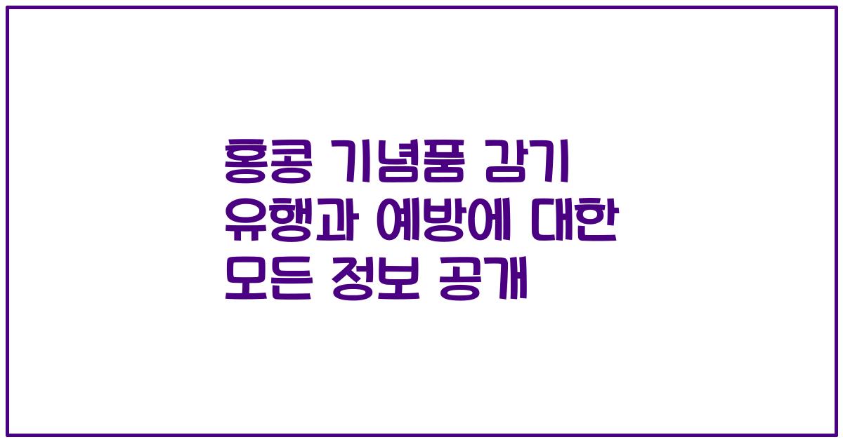 홍콩 기념품 감기 유행과 예방에 대한 모든 정보 공개