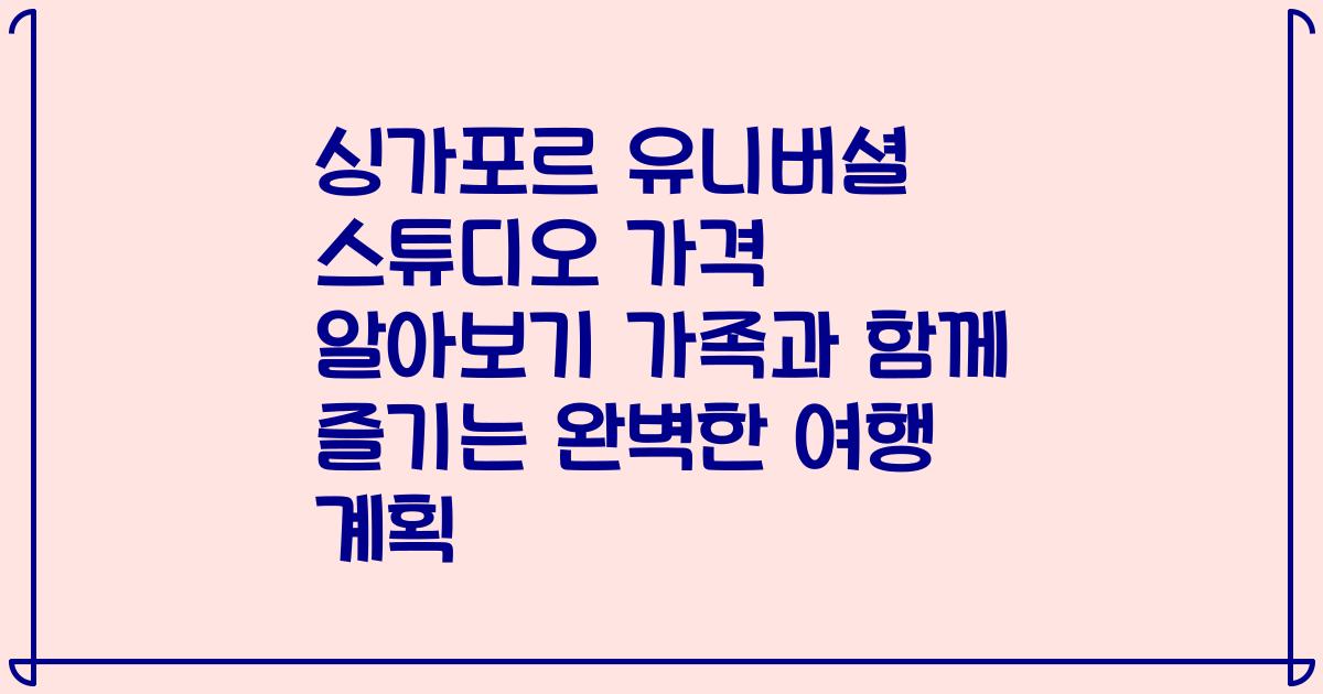 싱가포르 유니버셜 스튜디오 가격 알아보기 가족과 함께 즐기는 완벽한 여행 계획
