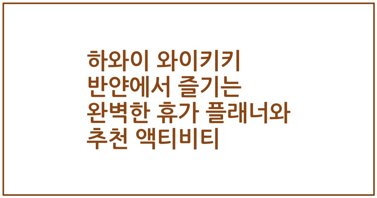 하와이 와이키키 반얀에서 즐기는 완벽한 휴가 플래너와 추천 액티비티