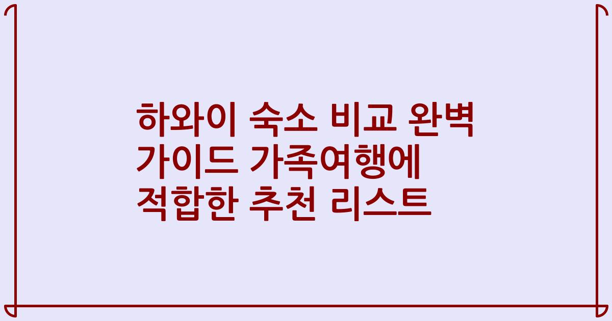 하와이 숙소 비교 완벽 가이드 가족여행에 적합한 추천 리스트